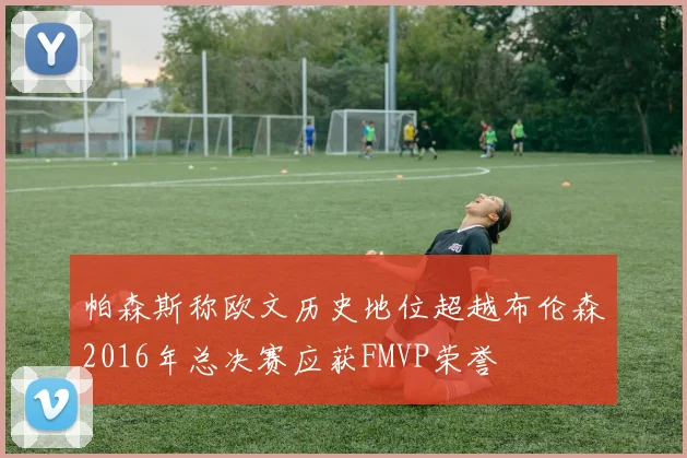 帕森斯称欧文历史地位超越布伦森2016年总决赛应获FMVP荣誉